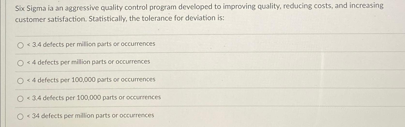  Six Sigma ia an aggressive quality control program developed to improving