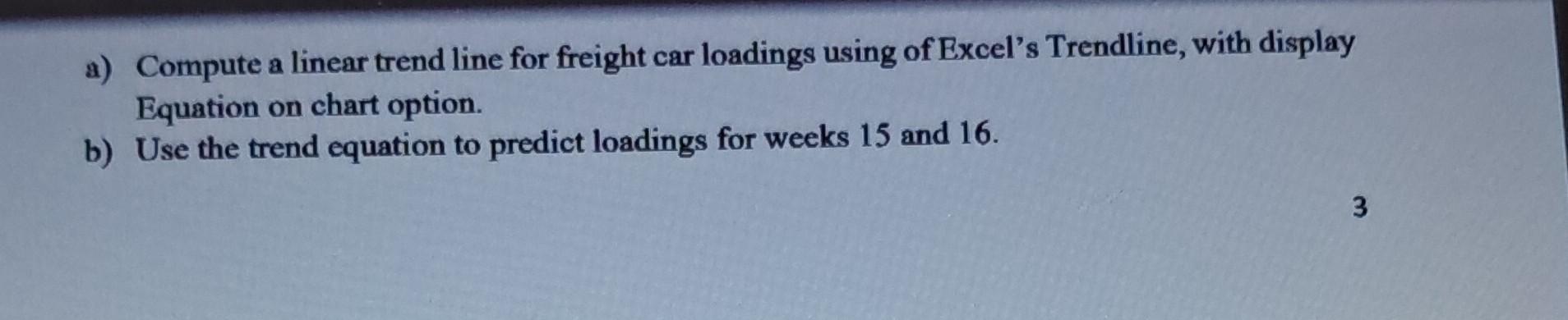 trend equation to predict loadings for weeks 15 and 16. 2. Forecast