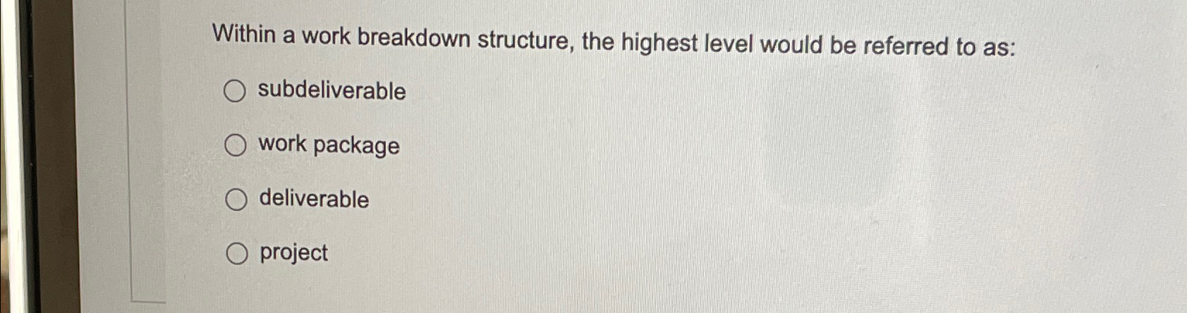  Within a work breakdown structure, the highest level would be referred