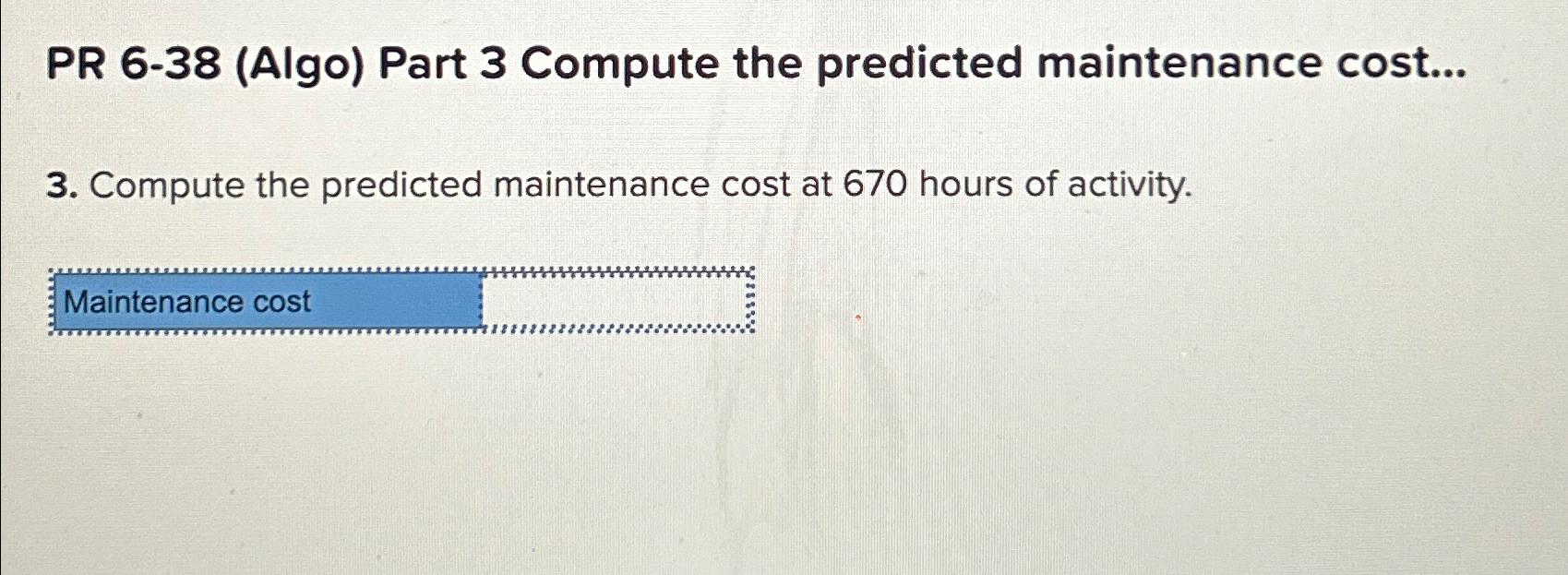  PR 6-38(Algo) Part 3 Compute the predicted maintenance cost... 3. Compute