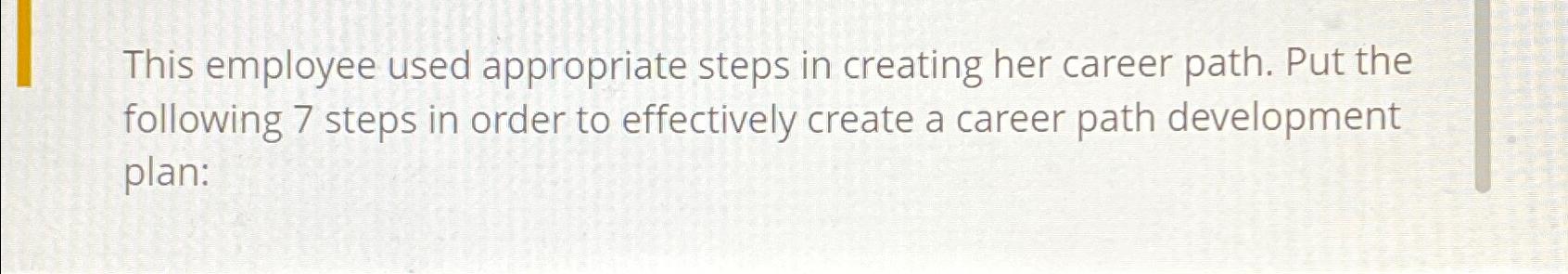  This employee used appropriate steps in creating her career path. Put