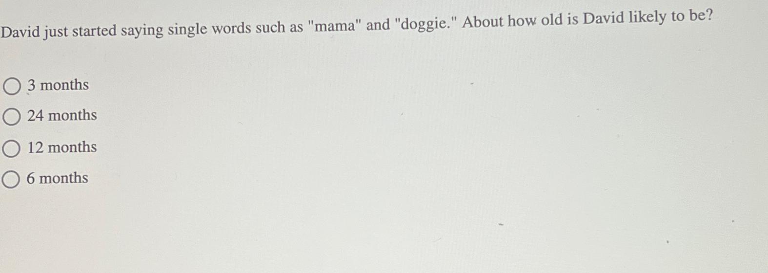  David just started saying single words such as "mama" and "doggie."