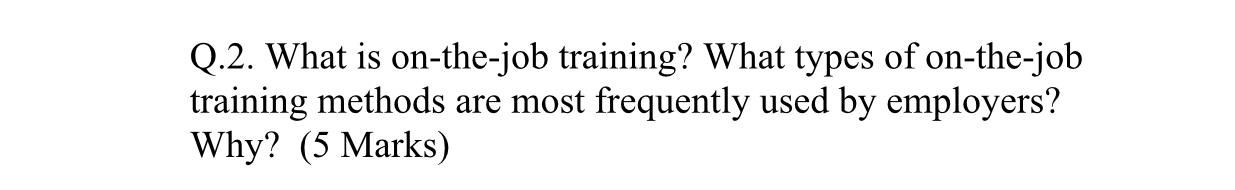  Q.2. What is on-the-job training? What types of on-the-job training methods