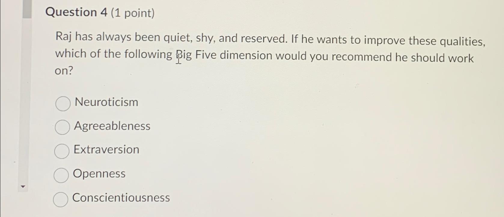  Question 4(1 point) Raj has always been quiet, shy, and reserved.