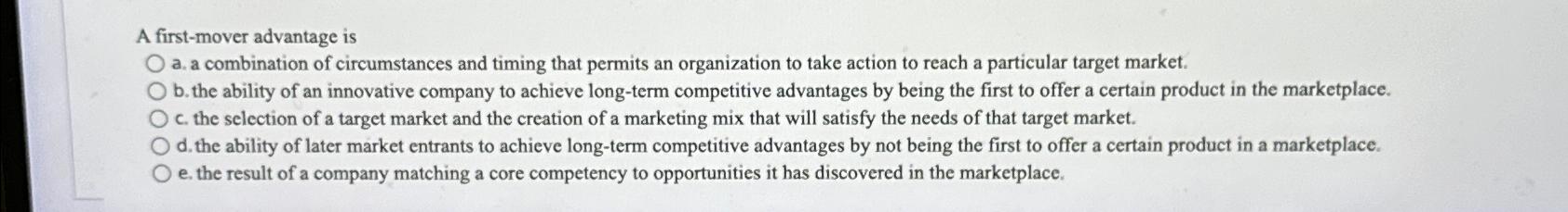  A first-mover advantage is a. a combination of circumstances and timing