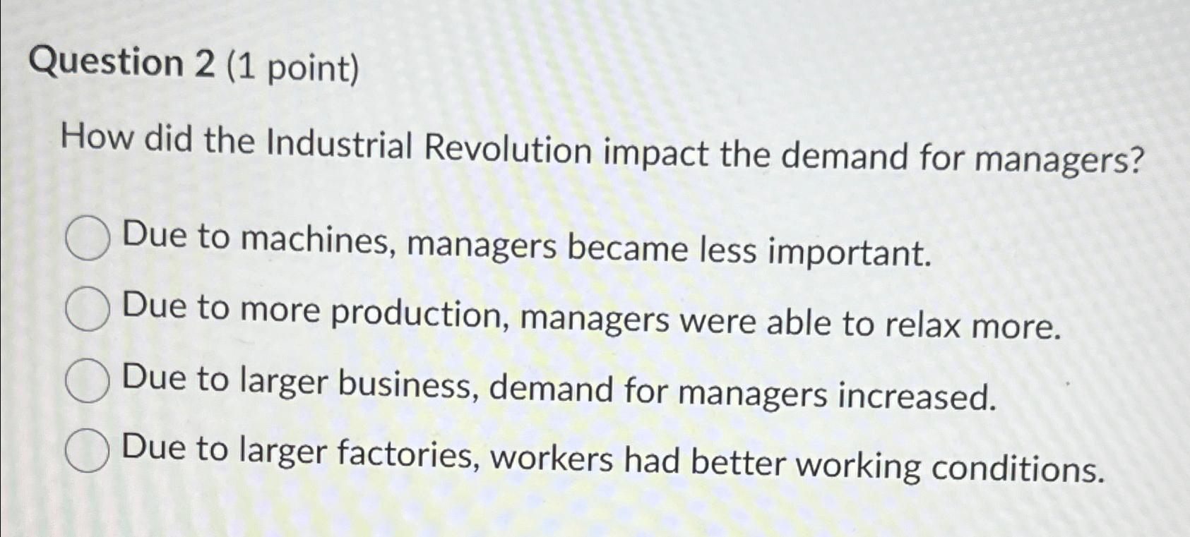  Question 2(1 point) How did the Industrial Revolution impact the demand