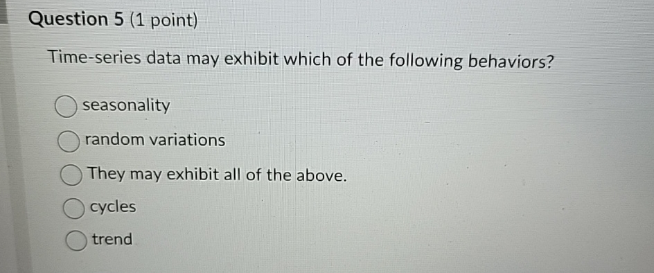  Question 5(1 point) Time-series data may exhibit which of the following