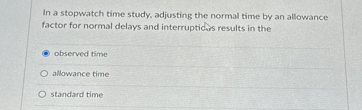  In a stopwatch time study, adjusting the normal time by an
