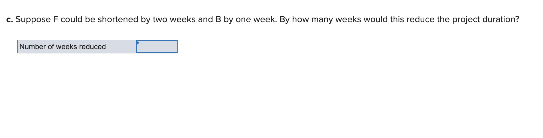 Determine the critical path. A-E-G-C-DA-E-F-DA-B-C-D b. How many weeks will the project