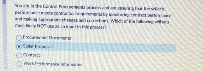  You are in the Control Procurements process and are ensuring that