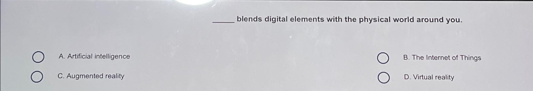  blends digital elements with the physical world around you. A. Artificial