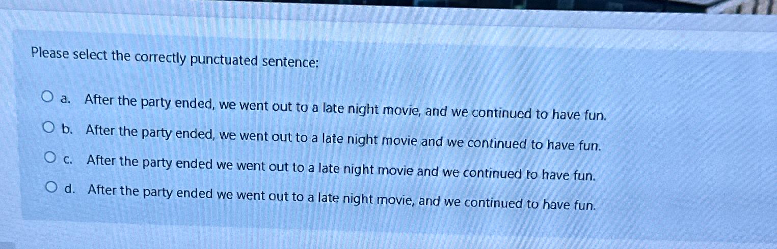  Please select the correctly punctuated sentence: a. After the party ended,