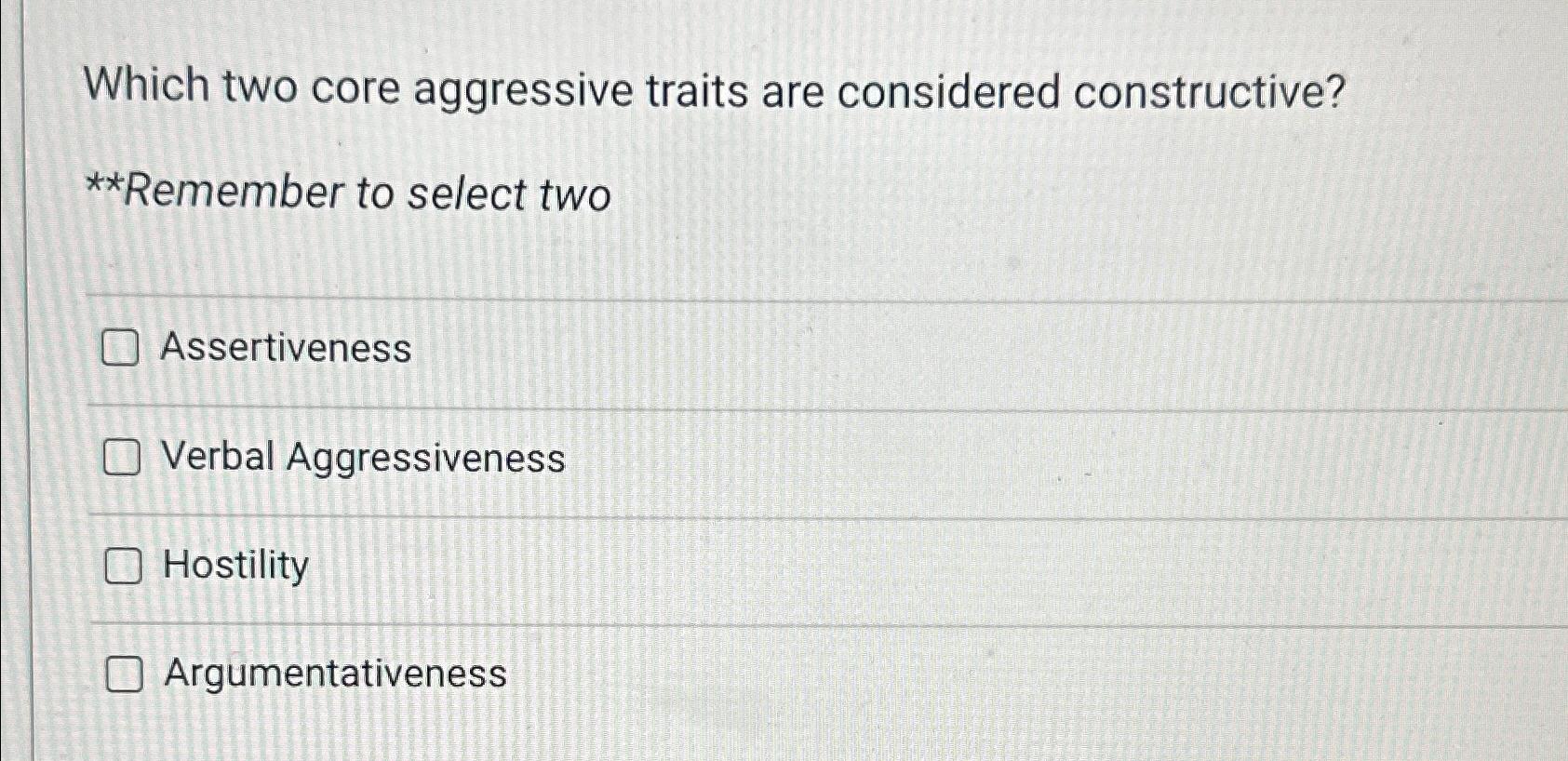  Which two core aggressive traits are considered constructive? **Remember to select
