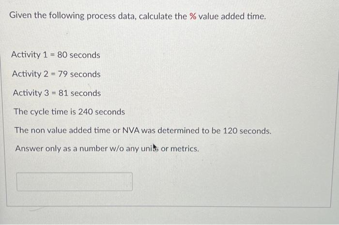  Given the following process data, calculate the % value added time.