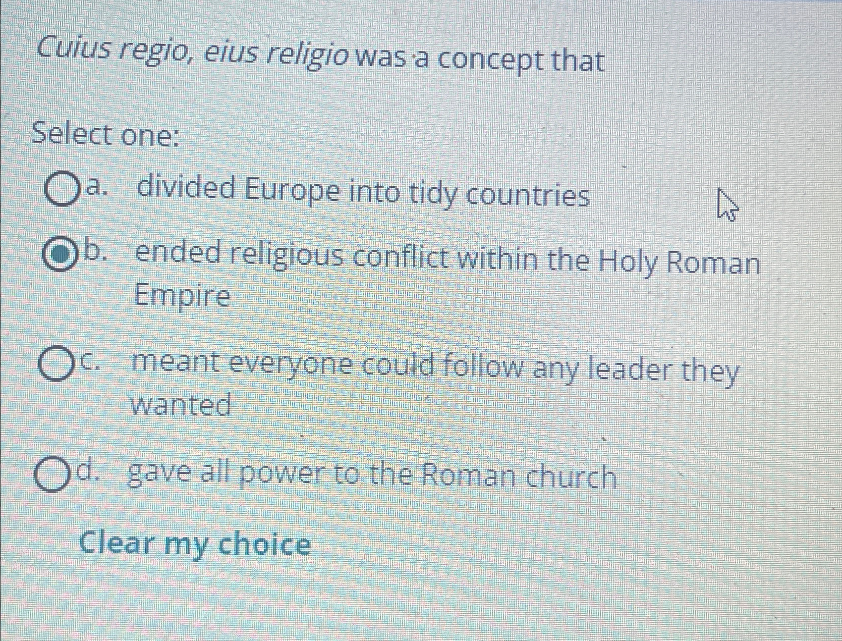  Cuius regio, eius religio was a concept that Select one: a.