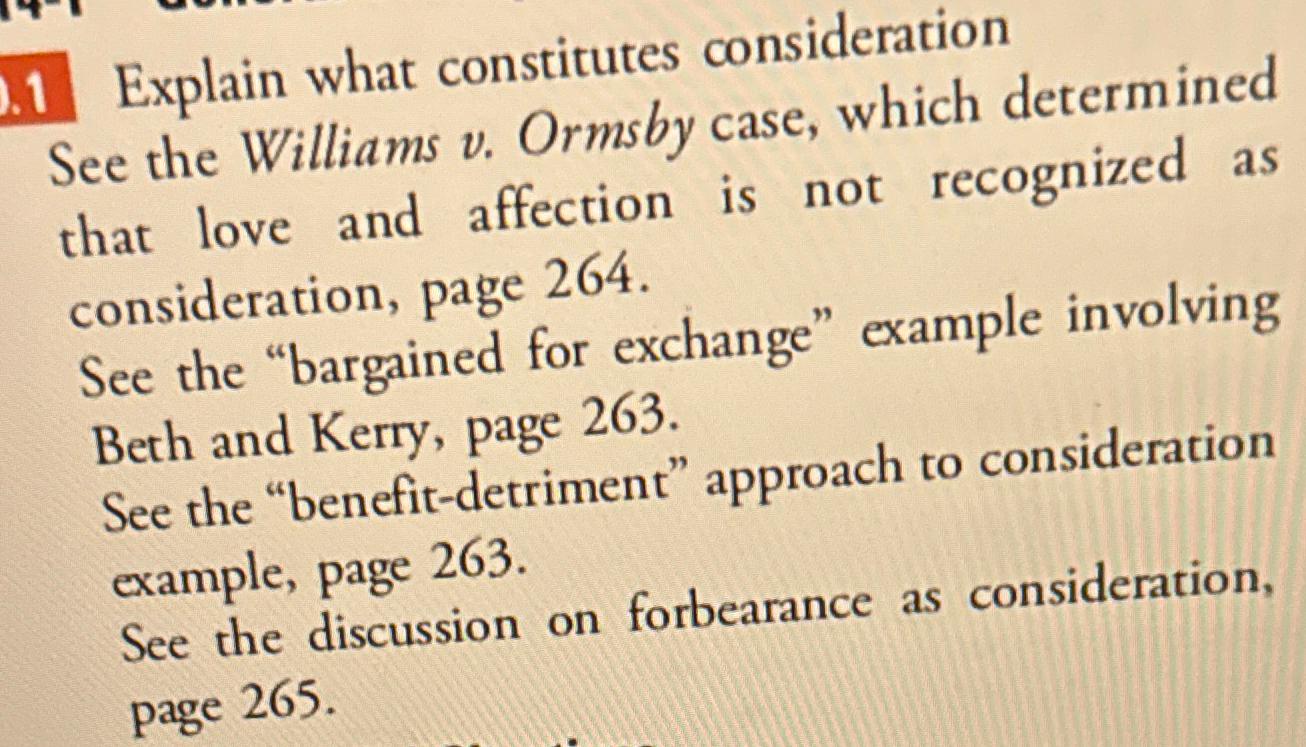  1 Explain what constitutes consideration See the Williams v. Ormsby case,