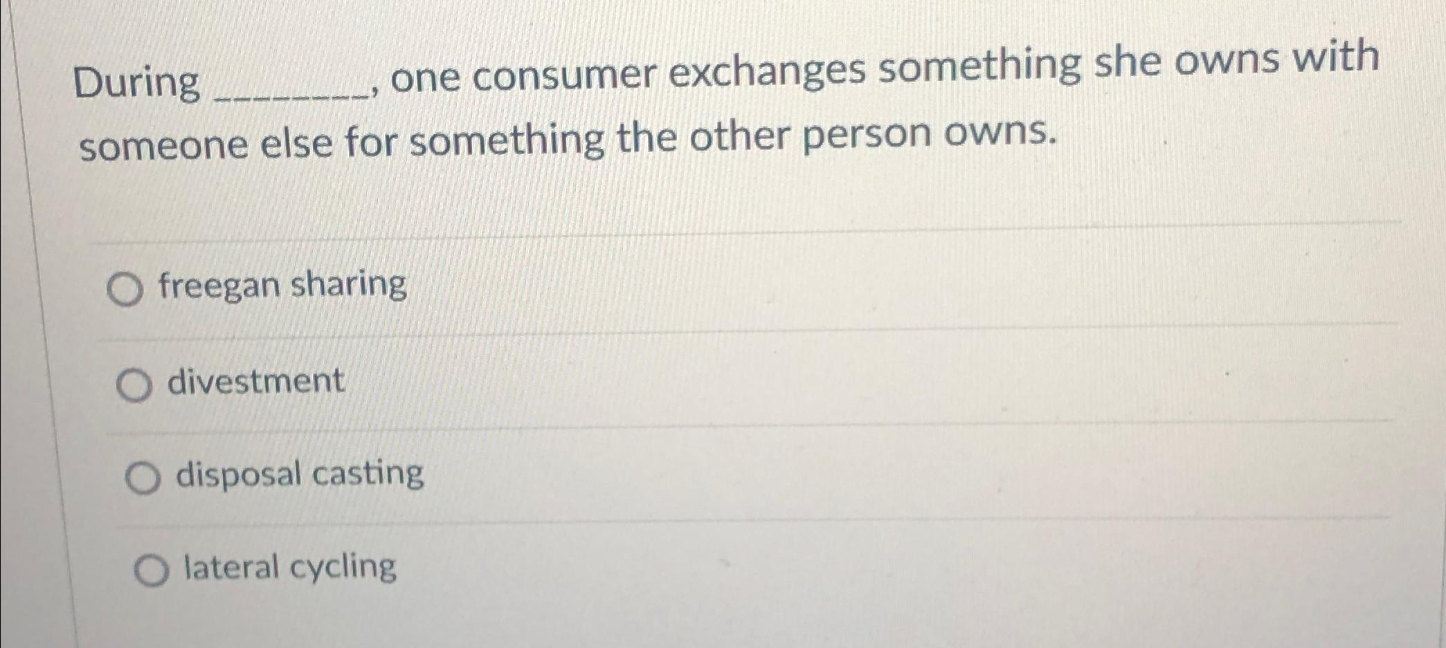  During one consumer exchanges something she owns with someone else for