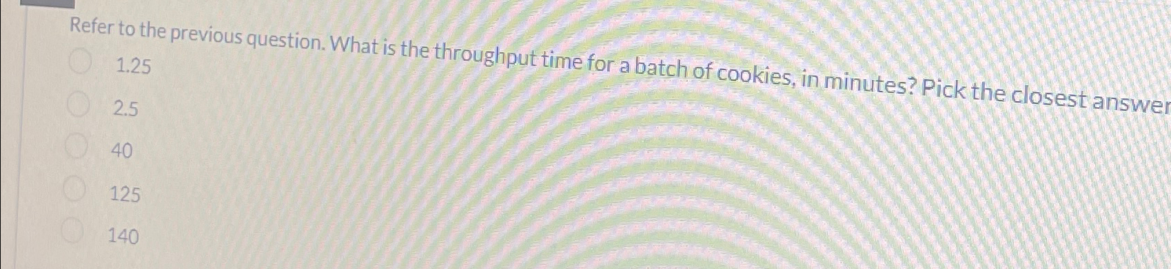  Refer to the previous question. What is the throughput time for