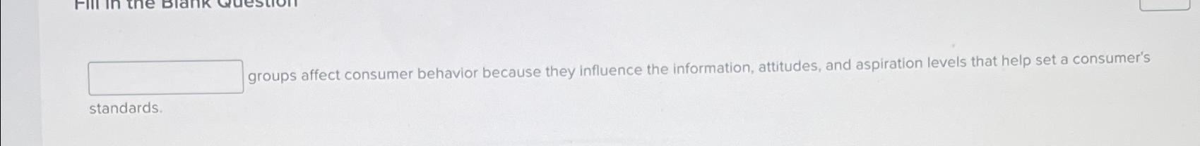  groups affect consumer behavior because they influence the information, attitudes, and