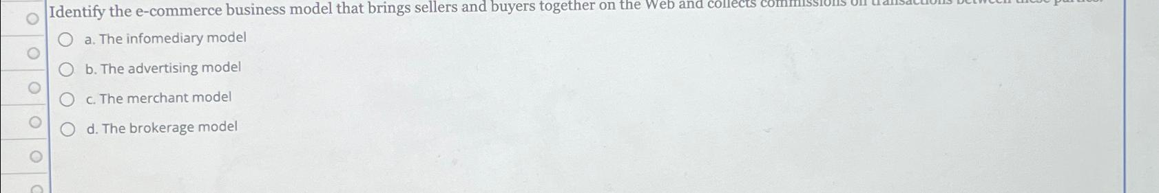  a. The infomediary model b. The advertising model c. The merchant