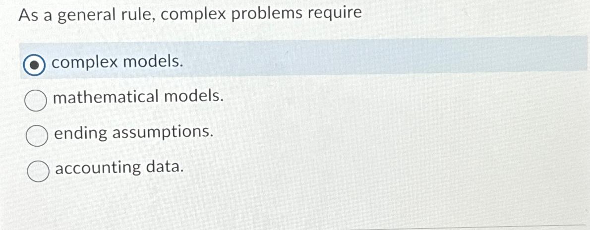  As a general rule, complex problems require complex models. mathematical models.
