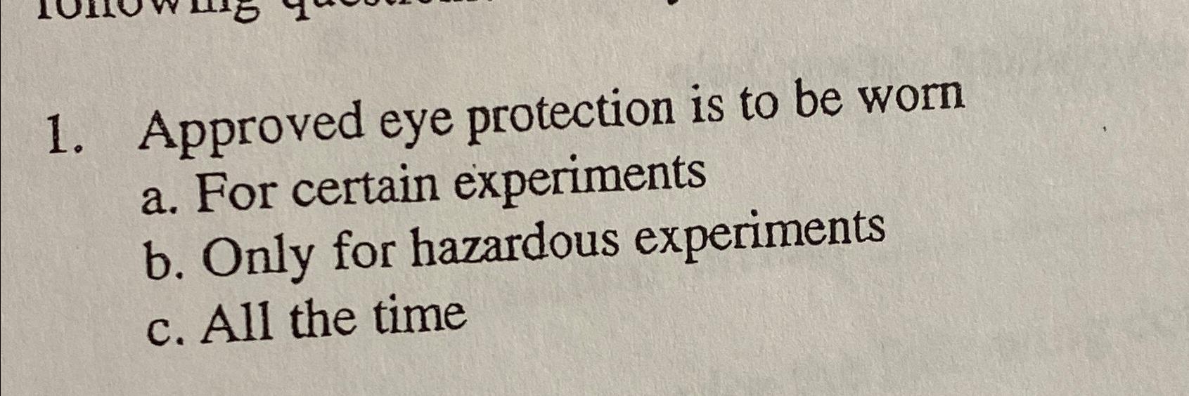  Approved eye protection is to be worn a. For certain experiments