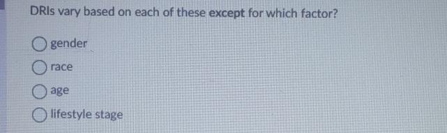  DRIs vary based on each of these except for which factor?
