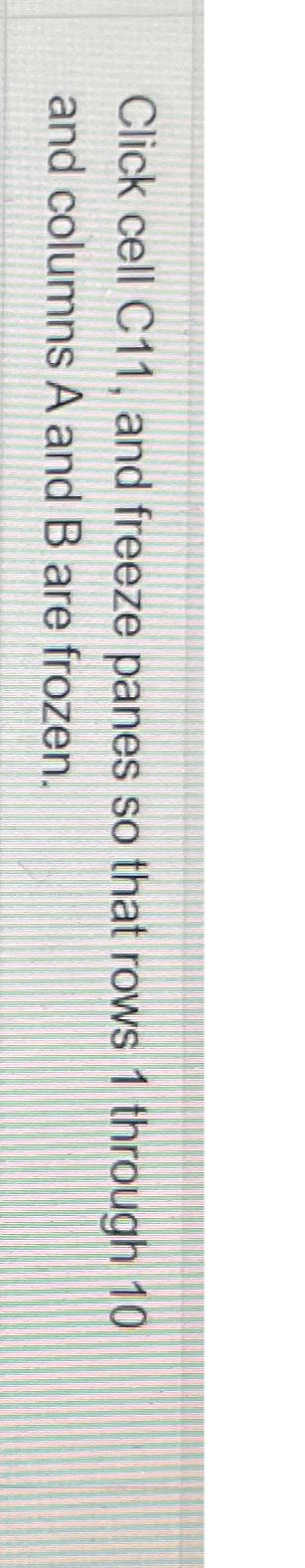  Click cell C11, and freeze panes so that rows 1 through