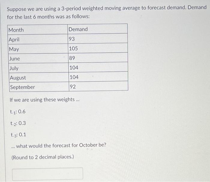  Suppose we are using a 3-period weighted moving average to forecast