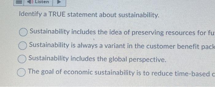  Identify a TRUE statement about sustainability. Sustainability includes the idea of