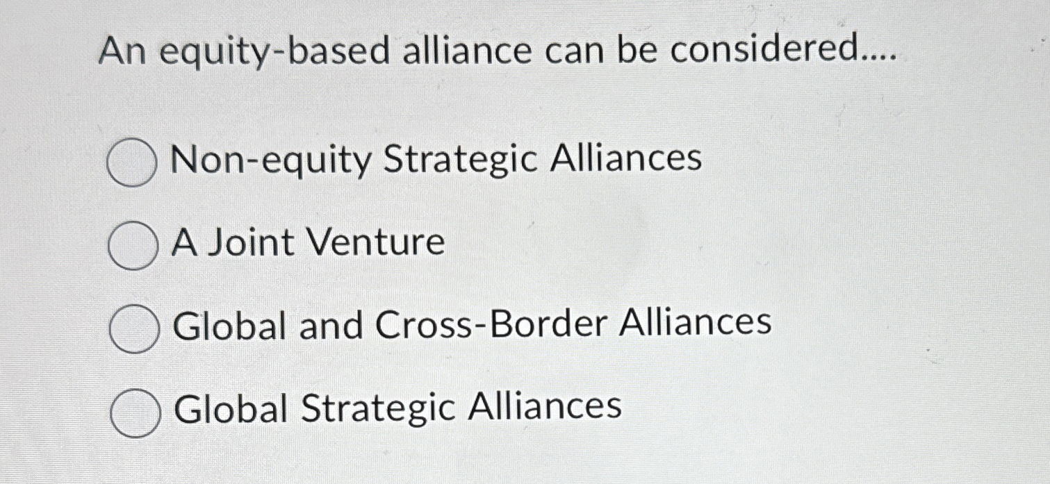  An equity-based alliance can be considered.... Non-equity Strategic Alliances A Joint