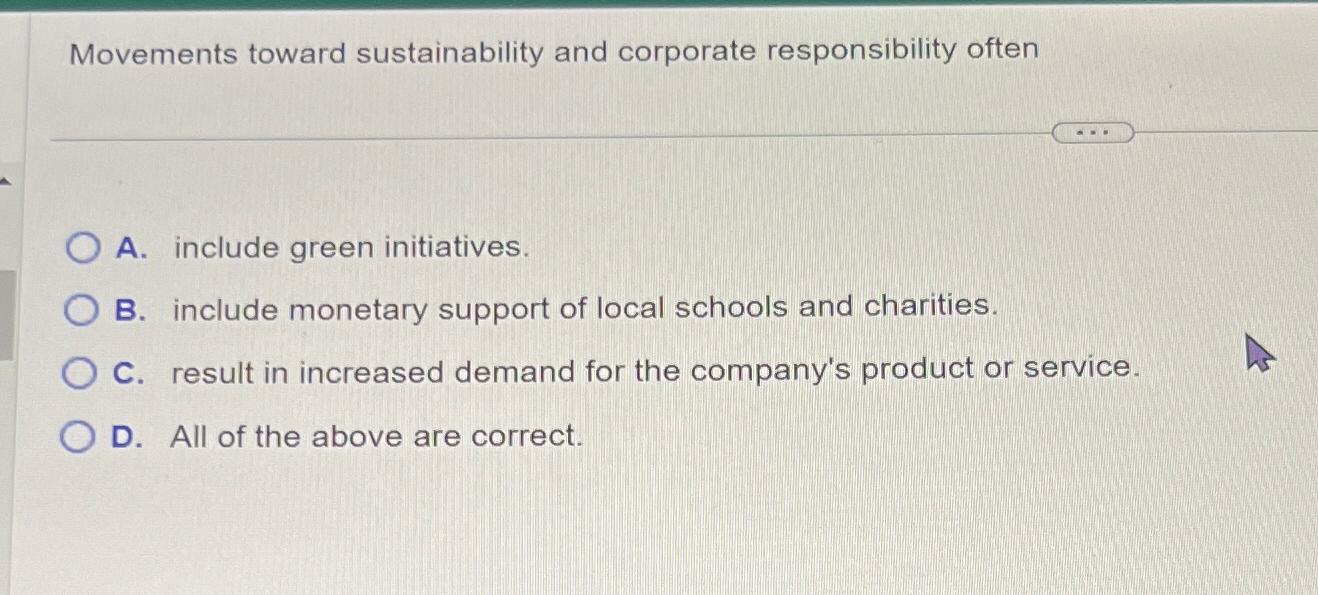  Movements toward sustainability and corporate responsibility often A. include green initiatives.