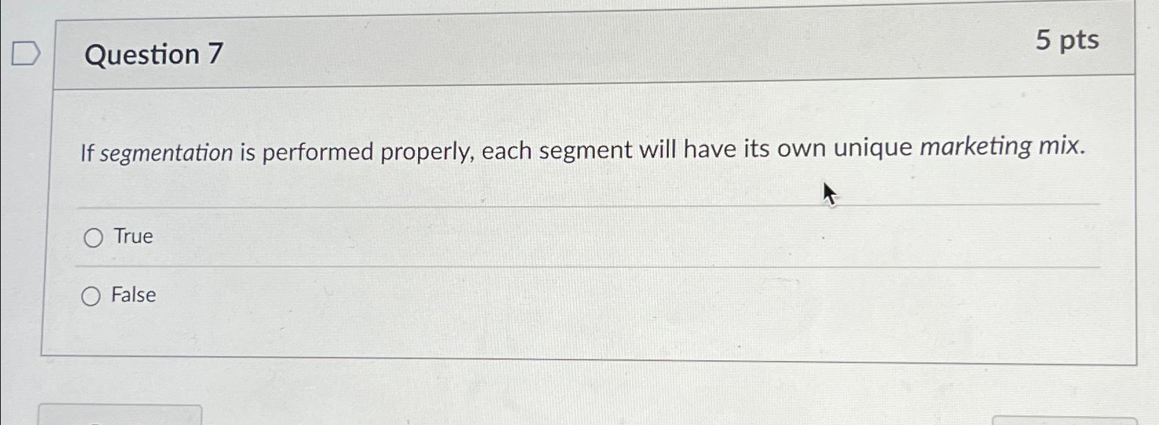  Question 7 5 pts If segmentation is performed properly, each segment