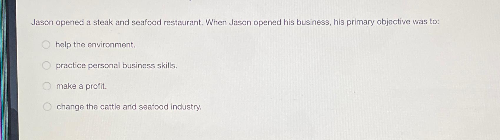  Jason opened a steak and seafood restaurant. When Jason opened his