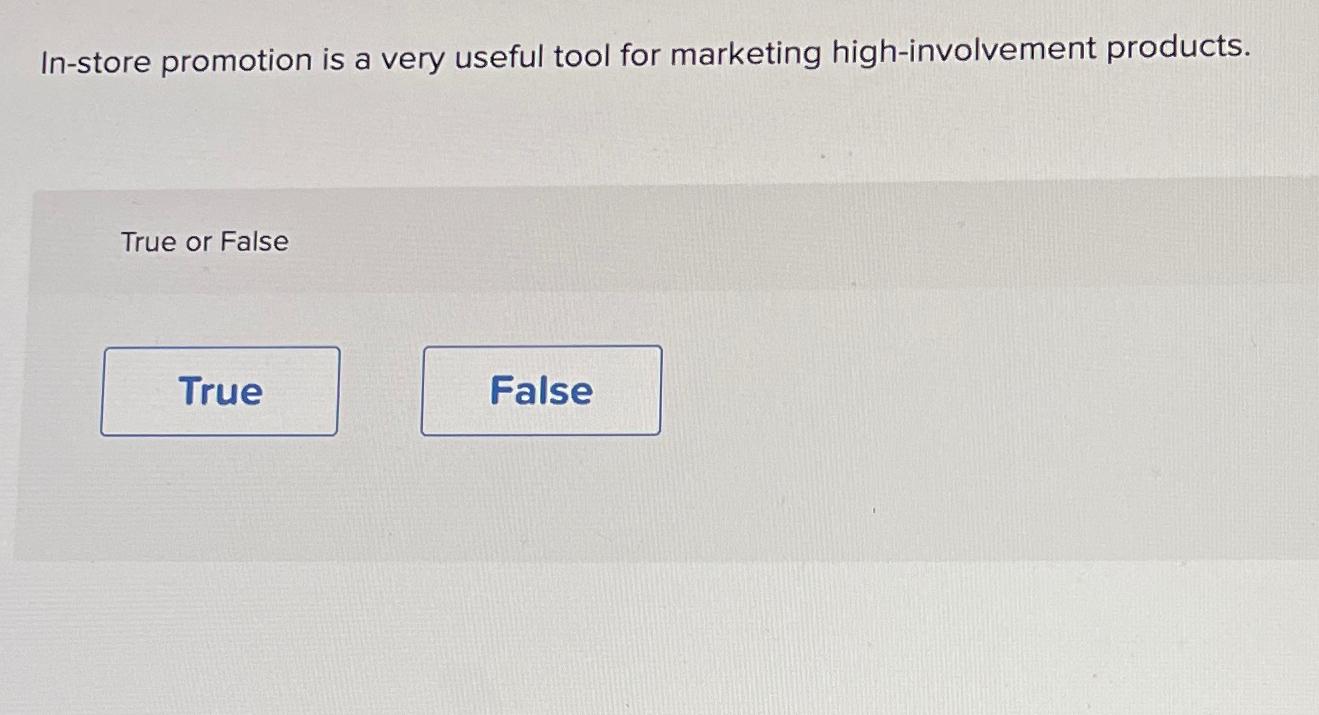  In-store promotion is a very useful tool for marketing high-involvement products.