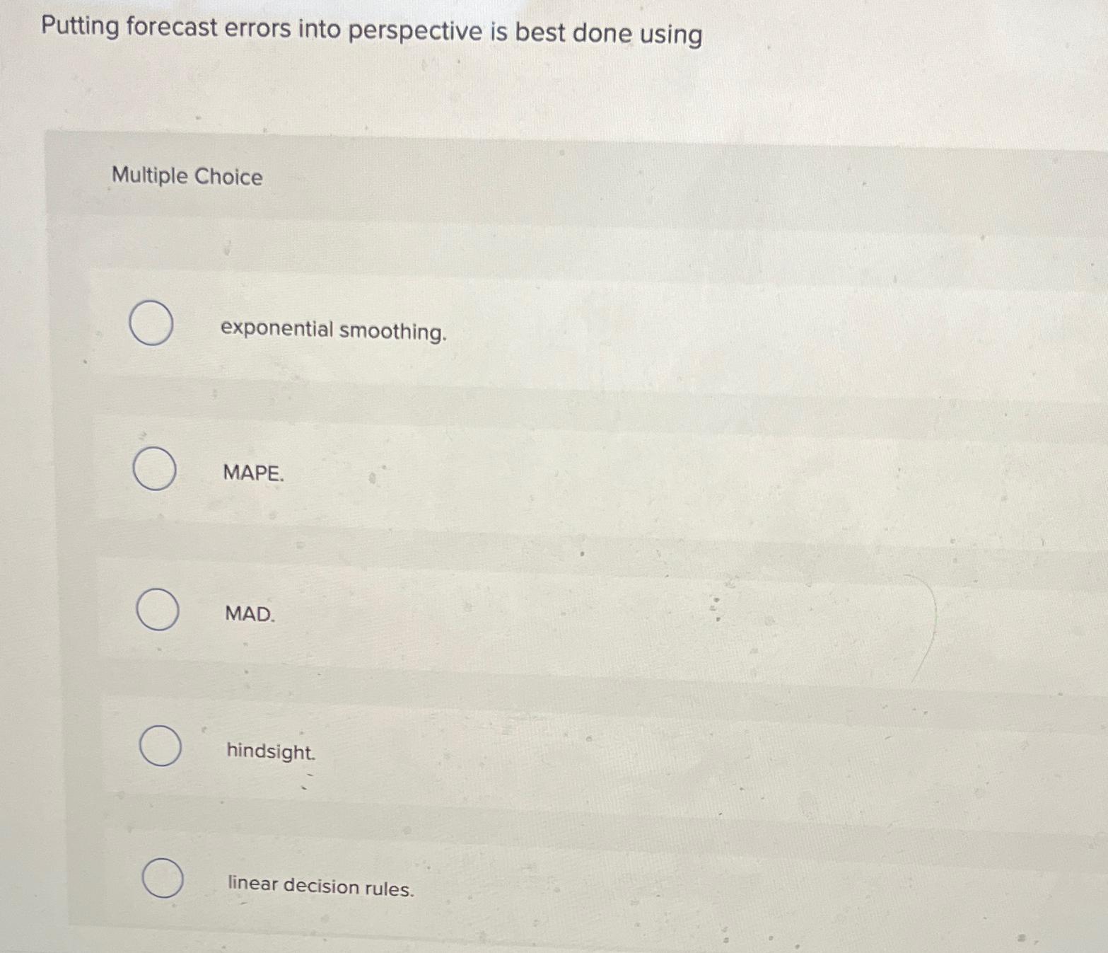  Putting forecast errors into perspective is best done using Multiple Choice