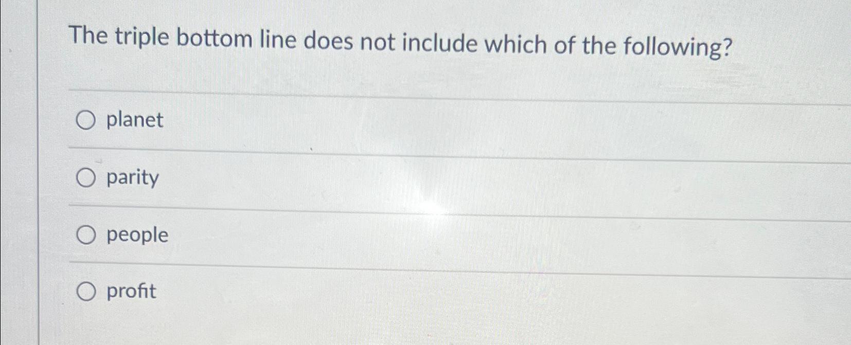 The triple bottom line does not include which of the following?