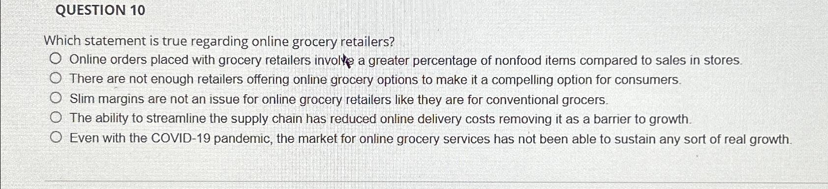  QUESTION 10 Which statement is true regarding online grocery retailers? Online