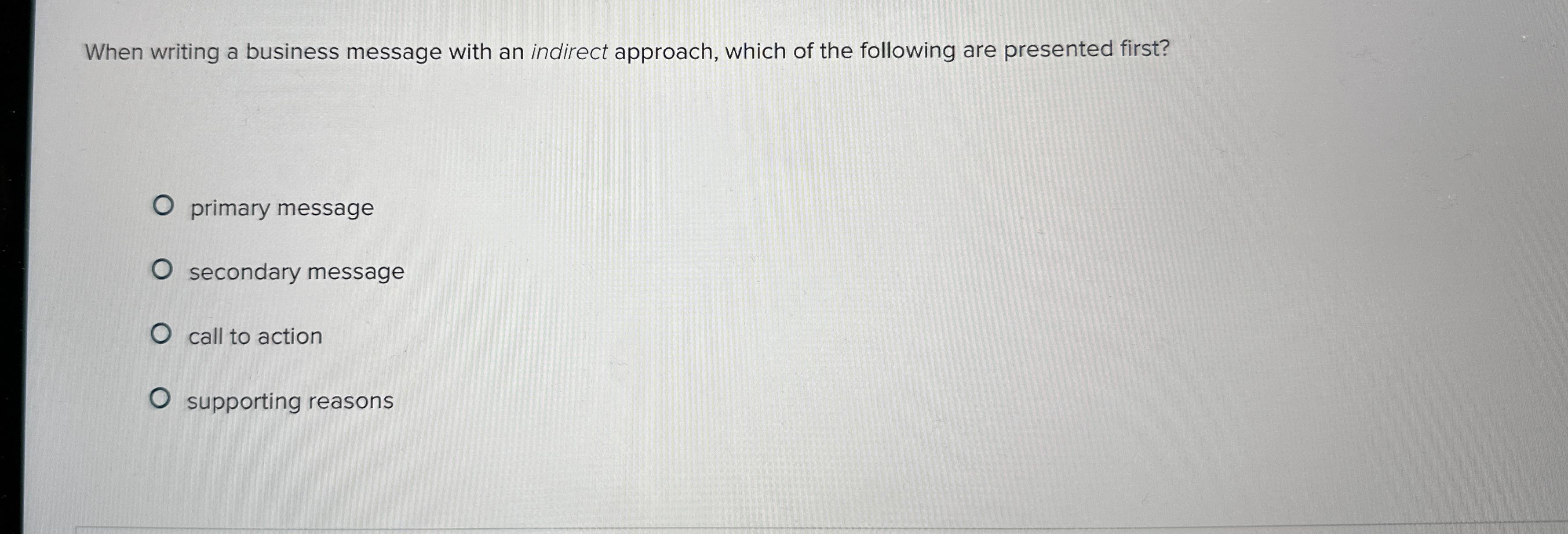  When writing a business message with an indirect approach, which of