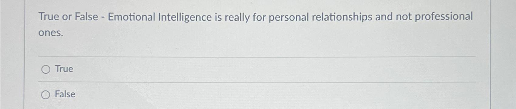  True or False - Emotional Intelligence is really for personal relationships