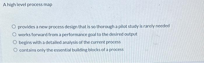  A high level process map provides a new process design that