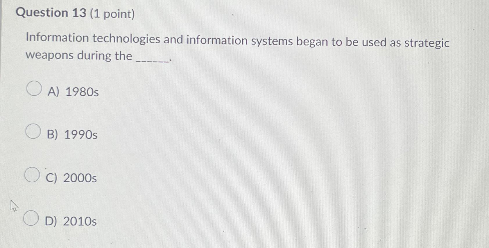  Question 13(1 point) Information technologies and information systems began to be