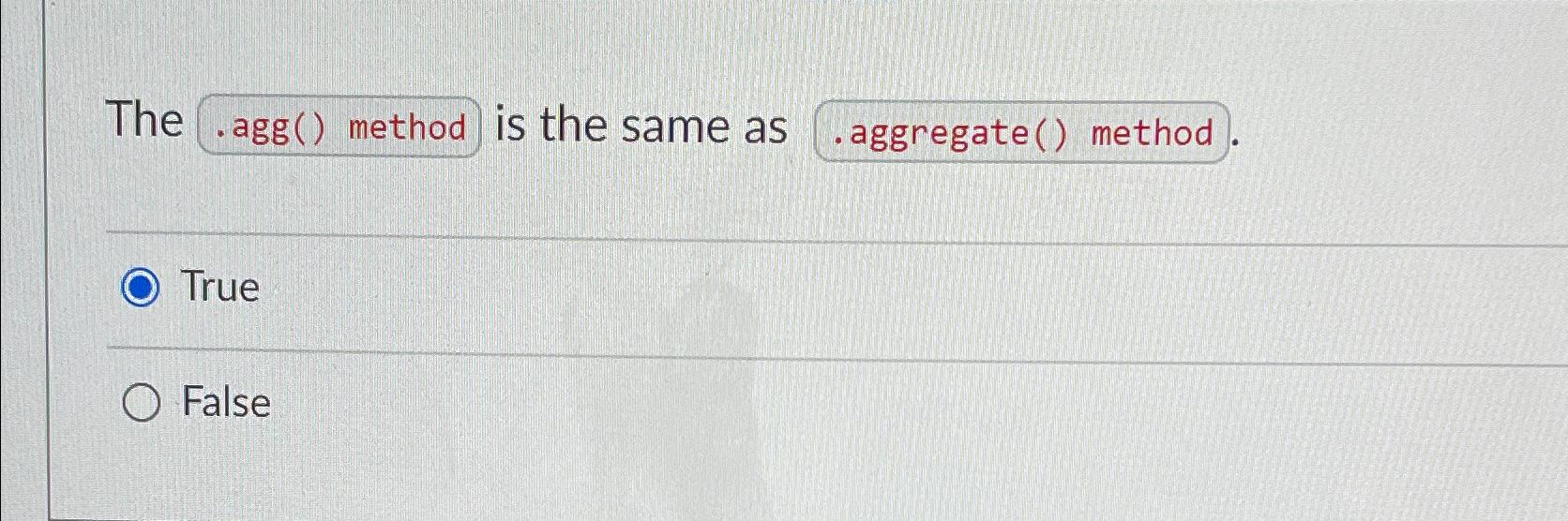  The .agg() method is the same as True False 