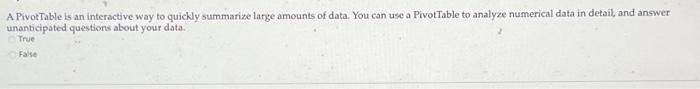  A PivotTable is an interactive way to quickly summarize large amounts