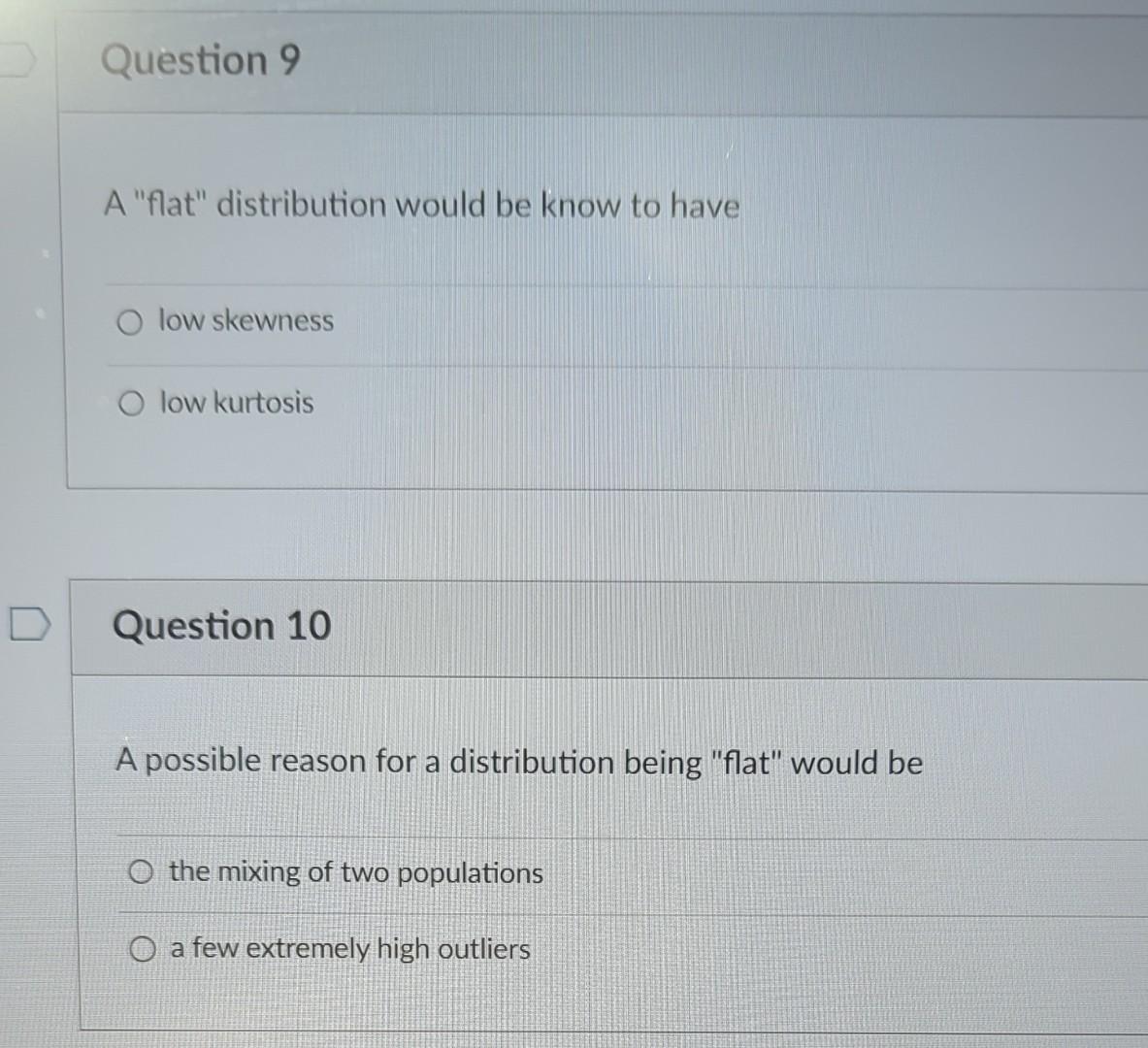 A "flat" distribution would be know to have low skewness low