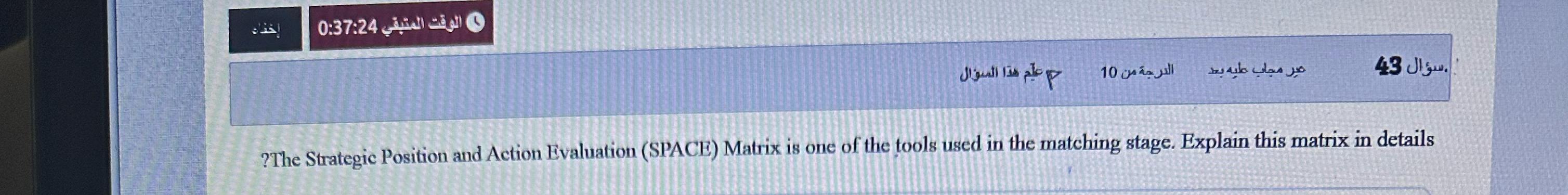  0:37:240 ?The Strategic Position and Action Evaluation (SPACE) Matrix is one