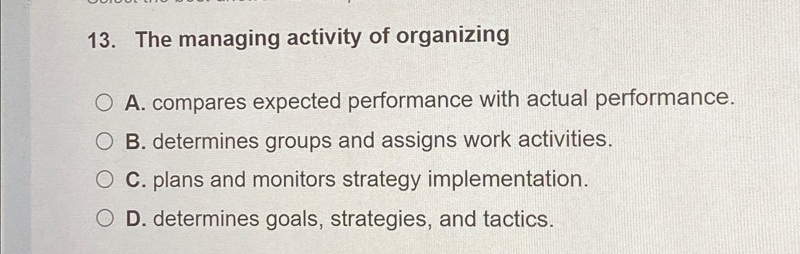  The managing activity of organizing A. compares expected performance with actual