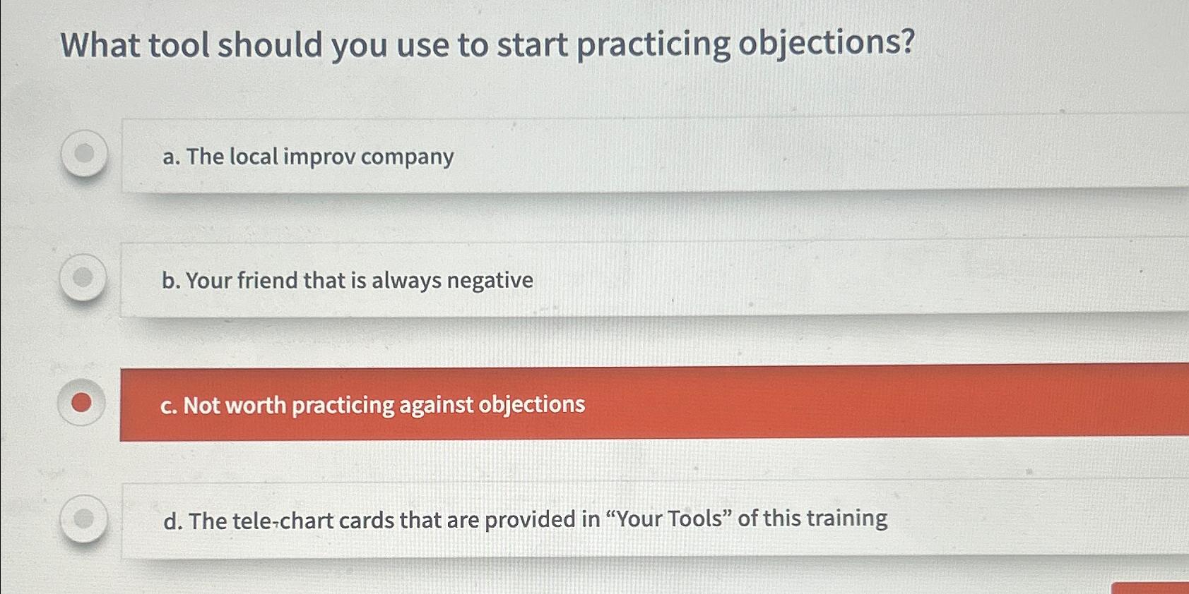  What tool should you use to start practicing objections? a. The