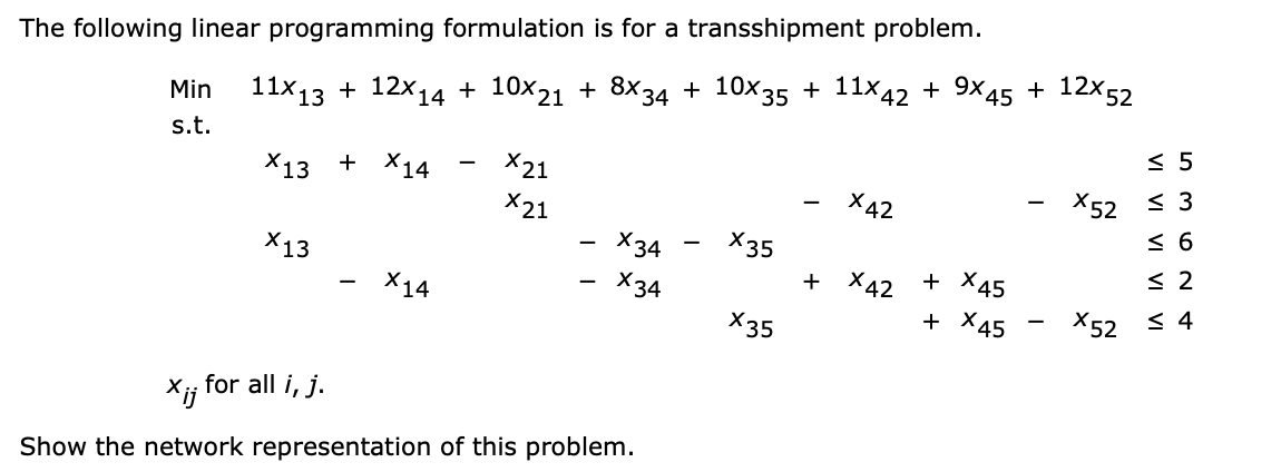  The following linear programming formulation is for a transshipment problem. Min11x13+12x14+10x21+8x34+10x35+11x42+9x45+12x52x13+x14x215x21x42x523x13x34x356x14x34+x42+x452x35+x45x524xijforalli,j.