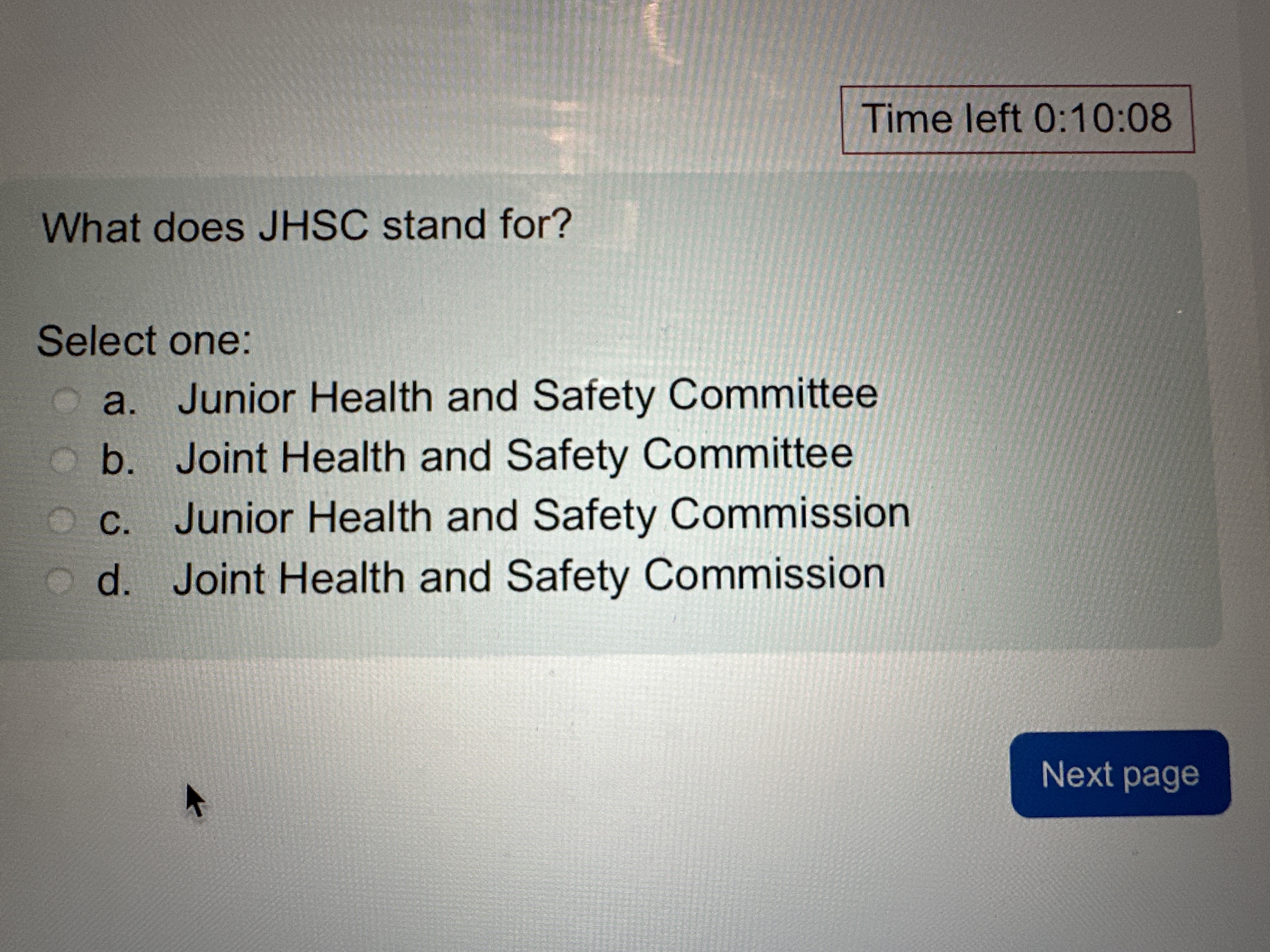  What does JHSC stand for? Select one: a. Junior Health and